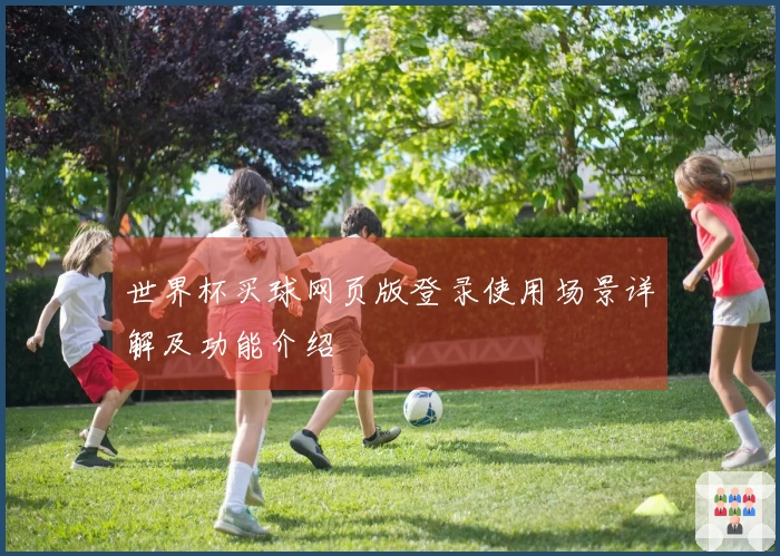 世界杯买球网页版登录使用场景详解及功能介绍